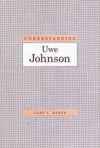 Understanding Uwe Johnson - Understanding Modern European and Latin American Literature (Hardback)