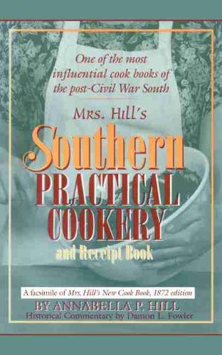 Mrs. Hill's Southern Practical Cookery and Receipt Book: A facsimile of Mrs. Hill's New Cook Book, 1872 edition (Paperback)