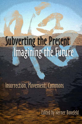 Subverting The Present, Imagining The Future: Insurrection, Movement, Commons (Paperback)