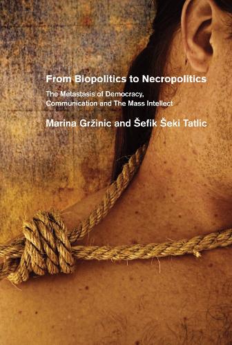 From Biopolitics To Necropolitics: The Metastasis of Democracy, Communication & the Mass Intellect (Paperback)