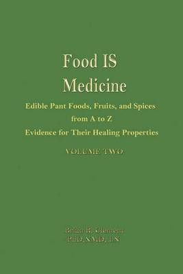 Food is Medicine Volume 2: Volume 2: Edible Plant Foods, Fruits, and Spices from A to Z: Evidence for Their Healing Properties (Hardback)