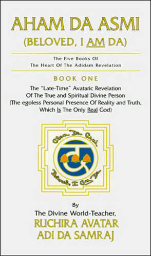 Aham Da Asmi (Beloved, I am Da): The Late-Time Avataric Revelation of the True and Spiritual Divine Person... - The five books of the heart of the Adidam revolution (Paperback)