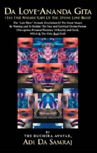 Da Love-Ananda Gita (the Free Avataric Gift of the Divine Love-Bliss): Book Three from the Heart of the Adidam Revelation
the "Late-Time" Avataric Revelation of the Great Means to Worship and to Realize the True and Spiritual Divine Person (the Egoless Personal Presence of Reality and Truth, Which is the Only Real God) - Heart of the Adidam Revelation Book three (Paperback)