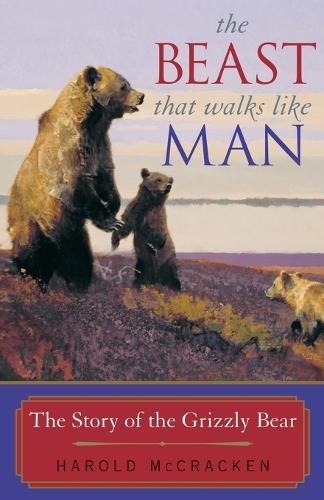 The Beast That Walks Like Man: The Story of the Grizzly Bear (Paperback)