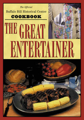 The Great Entertainer Cookbook: Recipes from the Buffalo Bill Historical Center (Hardback)