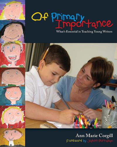 Of Primary Importance: What's Essential in Teaching Young Writers (Paperback)