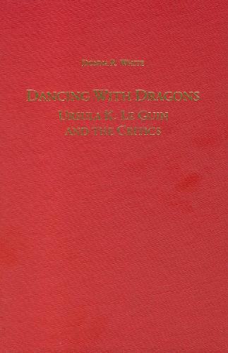 Dancing with Dragons: Ursula K. LeGuin and the Critics - Literary Criticism in Perspective (Hardback)
