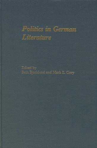 Politics in German Literature: Essays in Memory of Frank G. Ryder - Studies in German Literature Linguistics and Culture (Hardback)