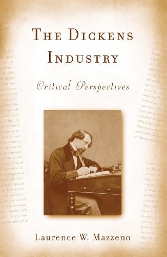 The Dickens Industry: Critical Perspectives 1836-2005 - Literary Criticism in Perspective (Hardback)