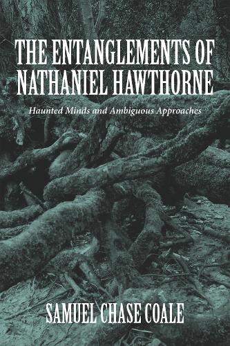 The Entanglements of Nathaniel Hawthorne: Haunted Minds and Ambiguous Approaches - Literary Criticism in Perspective (Hardback)