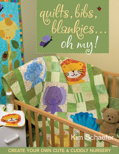 Quilts, Bibs, Blankies...Oh My: Create Your Own Cute & Cuddly Nursery (Paperback)