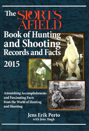 The Sports Afield Book of Hunting & Shooting Records and Facts 2015: Astonishing Accomplishments and Fascinating Facts from the World of Hunting and Shooting 2015 (Hardback)