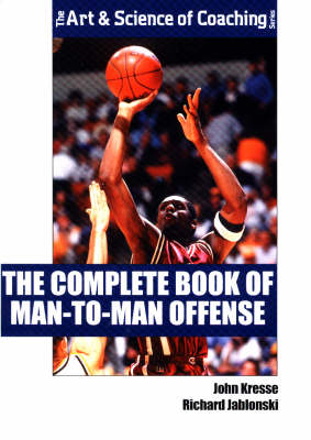 The Complete Book of Man-to-man Offense - Art & Science of Coaching S. (Paperback)