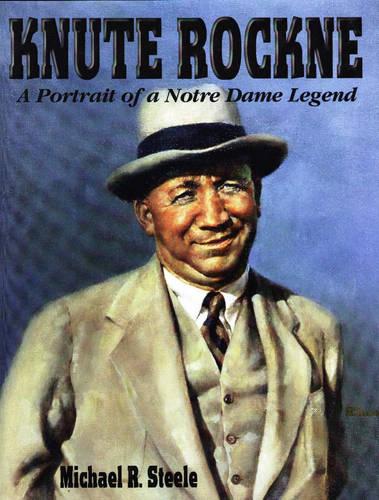 Knute Rockne: A Portrait of a Notre Dame Legend - A Pictorial History (Hardback)
