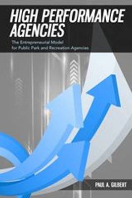 High Performance Agencies: The Entrepreneurial Model for Public Parks, Recreation & Tourism Organizations (Paperback)