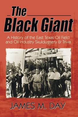 The Black Giant: A History of the East Texas Oil Field and Oil Industry Skulduggery & Trivia (Paperback)