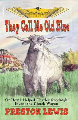 They Call Me Old Blue: Or How I Helped Charles Goodnight Invent the Chuck Wagon (Paperback)