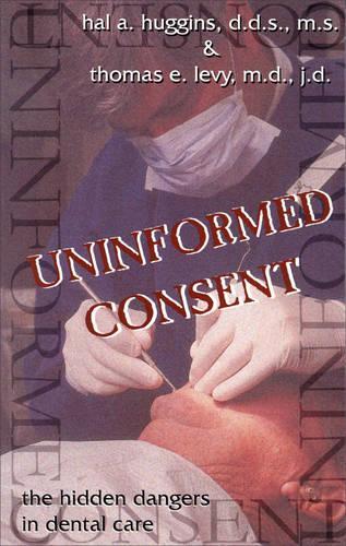 Uninformed Consent: The Hidden Dangers in Dental Care (Paperback)