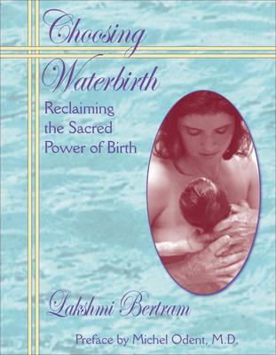 Choosing Waterbirth: Reclaiming the Sacred Power of Birth (Paperback)