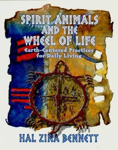Spirit Animals and the Wheel of Life: Earth-Centered Practices for Daily Living (Paperback)