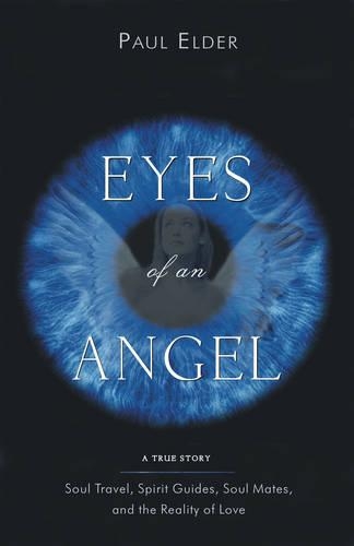 The Eyes of an Angel: Soul Travel Spirit Guides Soul Mates and the Reality of Love (Paperback)