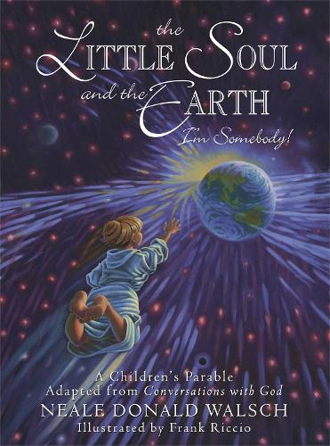 Little Soul and the Earth: A Childrens Parable Adapted from Conversations with God (Hardback)