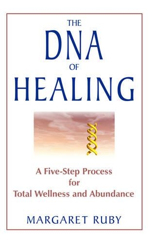 The DNA of Healing: A Five Step Process for Total Wellness and Abundance (Paperback)