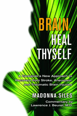 Brain Heal Thyself: A New Approach to Recovery from Stroke Aneurysm and Other Brain Injuries (Paperback)
