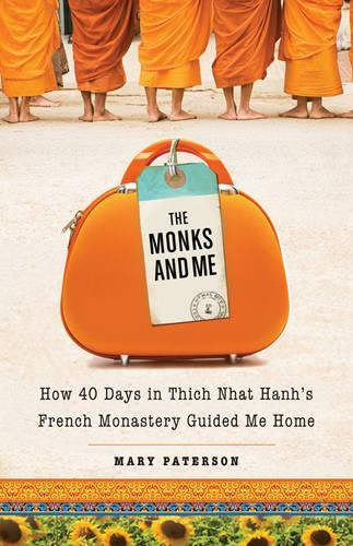 Monks and Me: How 40 Days in Thich Nhat Hanh's French Monastery Guided Me Home (Paperback)