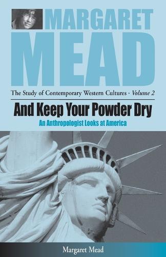 And Keep Your Powder Dry: An Anthropologist Looks at America - Margaret Mead: The Study of Contemporary Western Culture 2 (Paperback)