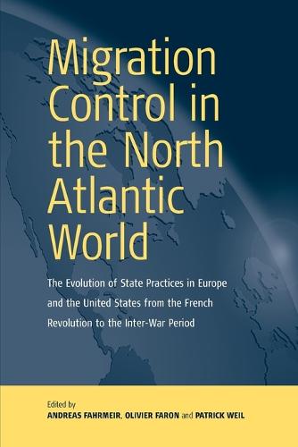 Migration Control in the North-atlantic World: The Evolution of State Practices in Europe and the United States from the French Revolution to the Inter-War Period (Paperback)