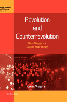 Revolution and Counterrevolution: Class Struggle in a Moscow Metal Factory - International Studies in Social History 6 (Hardback)