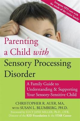 Parenting a Child with Sensory Processing Disorder: A Family Guide to Understanding and Supporting Your Sensory-Sensitive Child (Paperback)