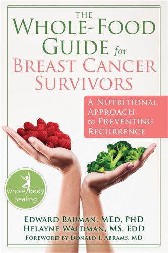The Whole-Food Guide for Breast Cancer Survivors: A Nutritional Approach to Preventing Recurrence - New Harbinger Whole-Body Healing Series (Paperback)