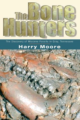 The Bone Hunters: The Discovery Of Miocene Fossils In Gray, Tennessee (Paperback)