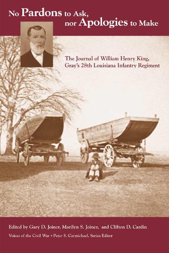 No Pardons to Ask, Nor Apologies to Make: The Journal of William Henry King, Gray's 28th Louisiana Infantry Regiment (Hardback)