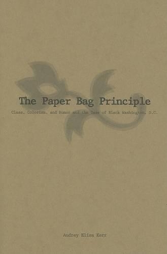 The Paper Bag Principle: Class, Complexion, and Community in Black Washington, D.C. (Hardback)