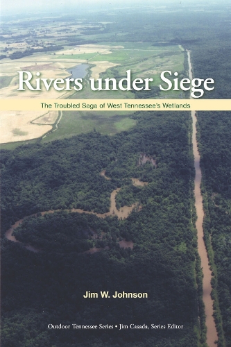 Rivers Under Siege: The Troubled Saga of West Tennessee Wetlands (Paperback)