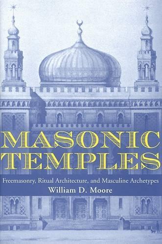 Masonic Temples: Freemasonry, Ritual Architecture, and Masculine Archetypes (Hardback)