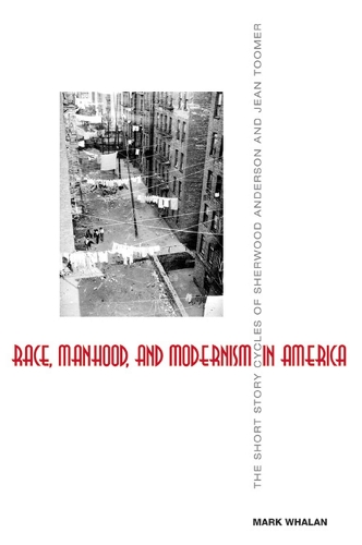Race, Manhood, and Modernism in America: The Short Story Cycles of Sherwood Anderson and Jean Toomer (Hardback)