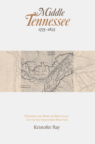 Middle Tennessee, 1775-1825: Progress and Popular Democracy on the Southwestern Frontier (Hardback)