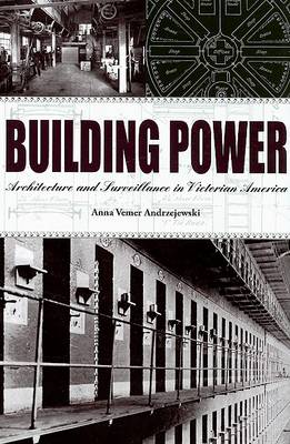 Building Power: Architecture and Surveillance in Victorian America (Hardback)