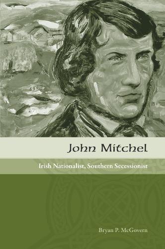 John Mitchel: Irish Nationalist, Southern Secessionist (Hardback)