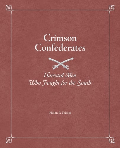 Crimson Confederates: Harvard Men Who Fought for the South (Hardback)