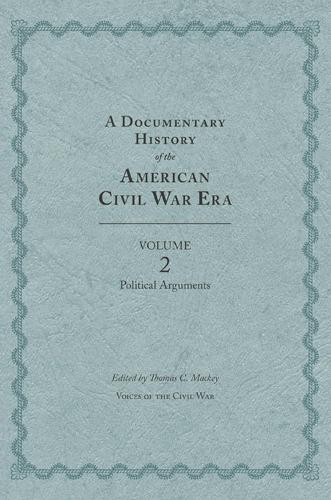 A Documentary History of the American Civil War Era: Volume 2: Political Arguments (Hardback)