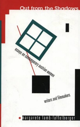 Out From the Shadows: Essays on Contemporary Austrian Women Writers & Filmmakers (Paperback)