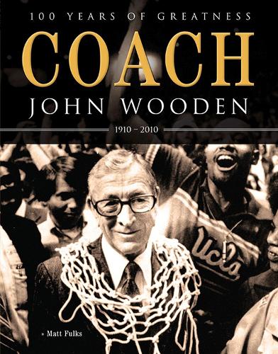 Coach John Wooden: 100 Years of Greatness: 1910 - 2010 (Paperback)