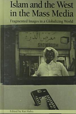 Islam and the West in the Mass Media: Fragmented Images in a Globalizing World - Hampton Press Communication (Hardback)