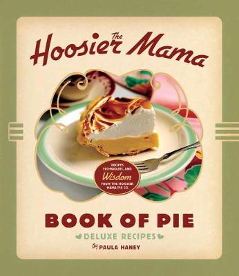 The Hoosier Mama Book of Pie: Recipes, Techniques, and Wisdom from the Hoosier Mama Pie Company (Hardback)