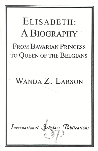 Elisabeth: A Biography: From Bavarian Princess to Queen of the Belgians - Distinguished Research (Paperback)
